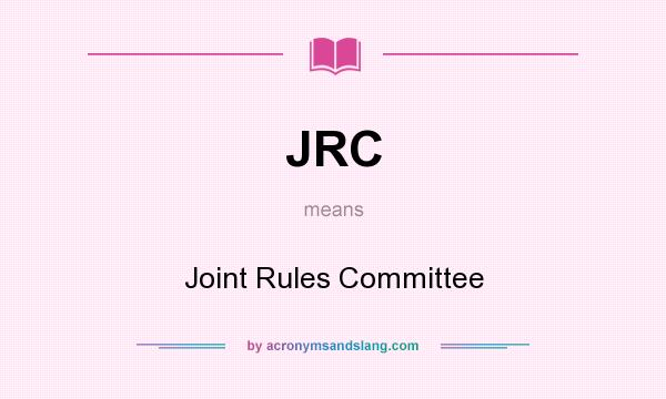 What does JRC mean? It stands for Joint Rules Committee