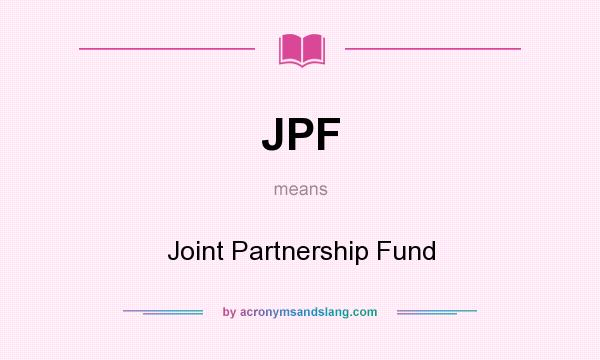 What does JPF mean? It stands for Joint Partnership Fund