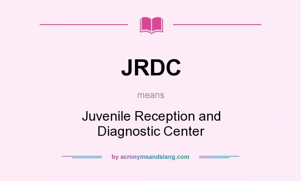 What does JRDC mean? It stands for Juvenile Reception and Diagnostic Center