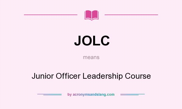 What does JOLC mean? It stands for Junior Officer Leadership Course