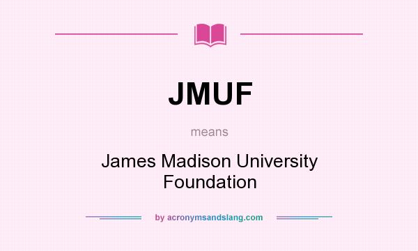 What does JMUF mean? It stands for James Madison University Foundation