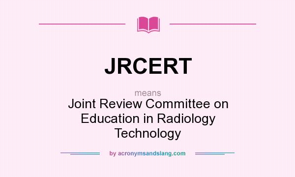 What does JRCERT mean? It stands for Joint Review Committee on Education in Radiology Technology