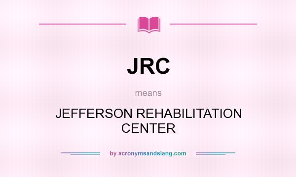 What does JRC mean? It stands for JEFFERSON REHABILITATION CENTER