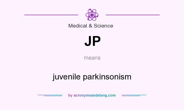 What does JP mean? It stands for juvenile parkinsonism