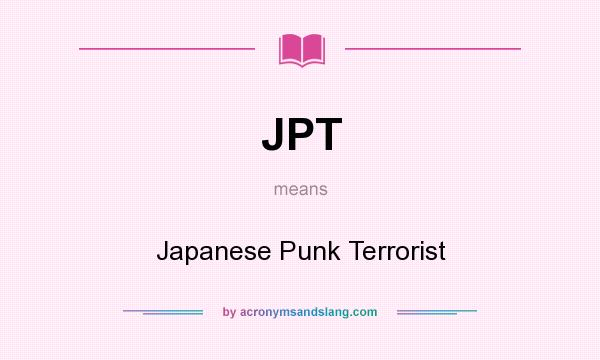 What does JPT mean? It stands for Japanese Punk Terrorist