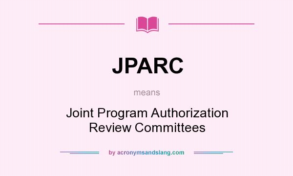 What does JPARC mean? It stands for Joint Program Authorization Review Committees