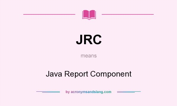 What does JRC mean? It stands for Java Report Component