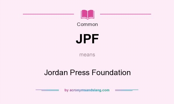 What does JPF mean? It stands for Jordan Press Foundation