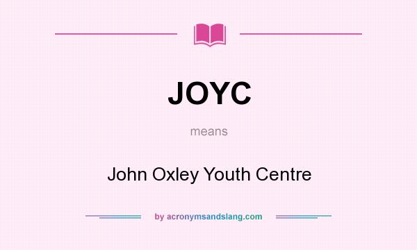 What does JOYC mean? It stands for John Oxley Youth Centre