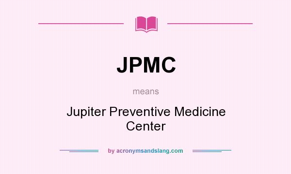 What does JPMC mean? It stands for Jupiter Preventive Medicine Center