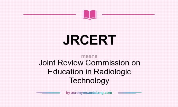 What does JRCERT mean? It stands for Joint Review Commission on Education in Radiologic Technology