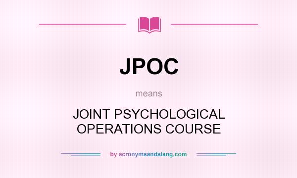 What does JPOC mean? It stands for JOINT PSYCHOLOGICAL OPERATIONS COURSE