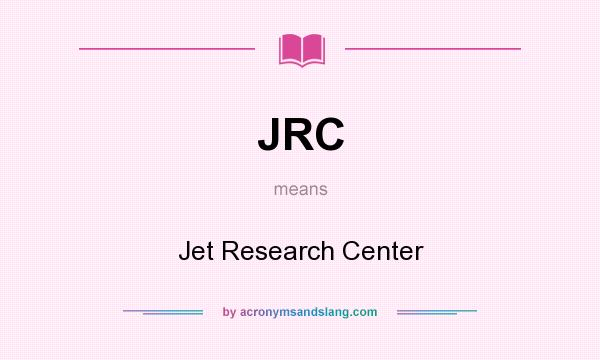 What does JRC mean? It stands for Jet Research Center