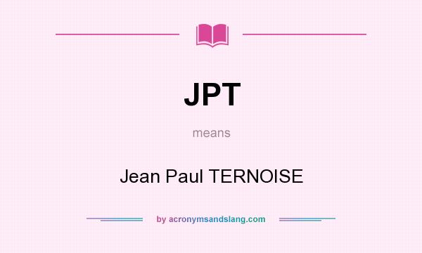 What does JPT mean? It stands for Jean Paul TERNOISE