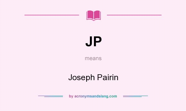 What does JP mean? It stands for Joseph Pairin