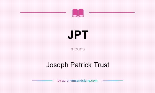 What does JPT mean? It stands for Joseph Patrick Trust