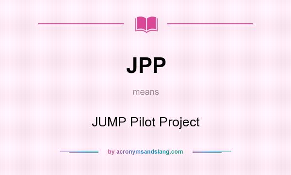 What does JPP mean? It stands for JUMP Pilot Project