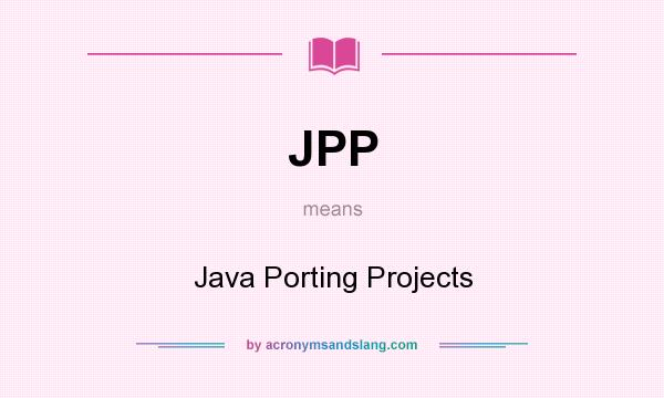 What does JPP mean? It stands for Java Porting Projects