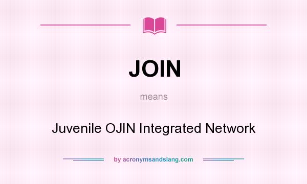 What does JOIN mean? It stands for Juvenile OJIN Integrated Network