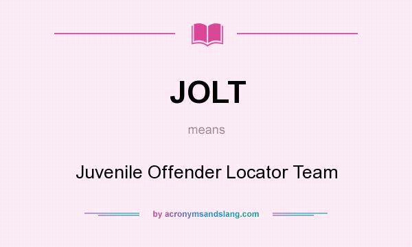 What does JOLT mean? It stands for Juvenile Offender Locator Team