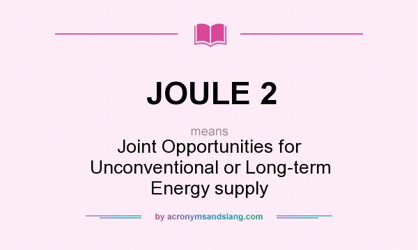 What does JOULE 2 mean? It stands for Joint Opportunities for Unconventional or Long-term Energy supply