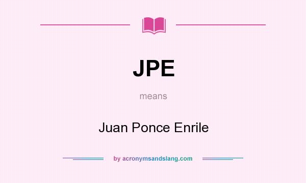 What does JPE mean? It stands for Juan Ponce Enrile