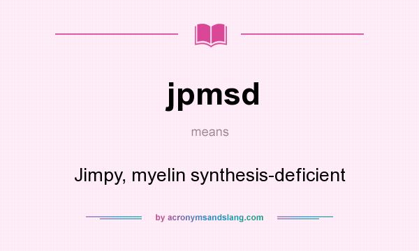 What does jpmsd mean? It stands for Jimpy, myelin synthesis-deficient