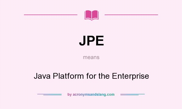What does JPE mean? It stands for Java Platform for the Enterprise