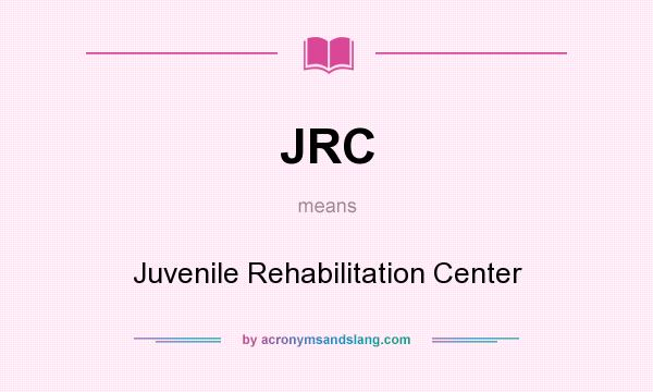What does JRC mean? It stands for Juvenile Rehabilitation Center