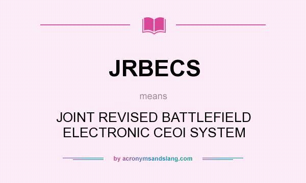 What does JRBECS mean? It stands for JOINT REVISED BATTLEFIELD ELECTRONIC CEOI SYSTEM