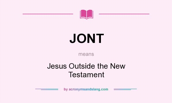 What does JONT mean? It stands for Jesus Outside the New Testament