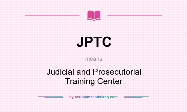 What does JPTC mean? It stands for Judicial and Prosecutorial Training Center