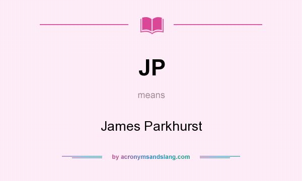 What does JP mean? It stands for James Parkhurst