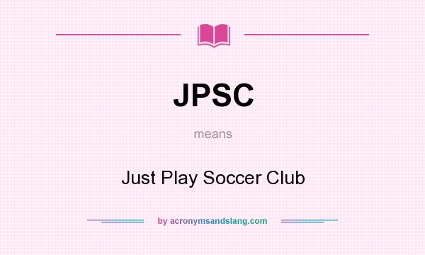 What does JPSC mean? It stands for Just Play Soccer Club