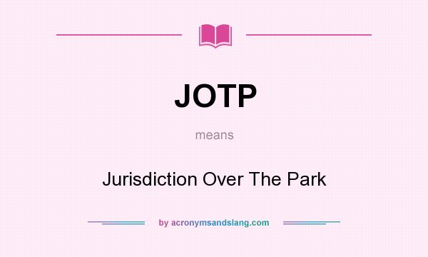 What does JOTP mean? It stands for Jurisdiction Over The Park