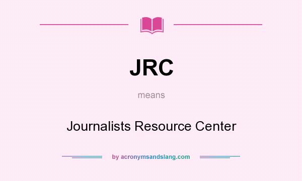 What does JRC mean? It stands for Journalists Resource Center