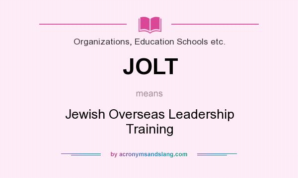 What does JOLT mean? It stands for Jewish Overseas Leadership Training