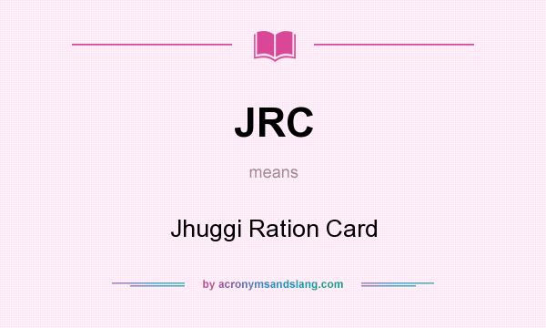 What does JRC mean? It stands for Jhuggi Ration Card