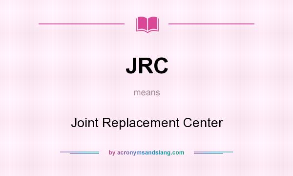What does JRC mean? It stands for Joint Replacement Center