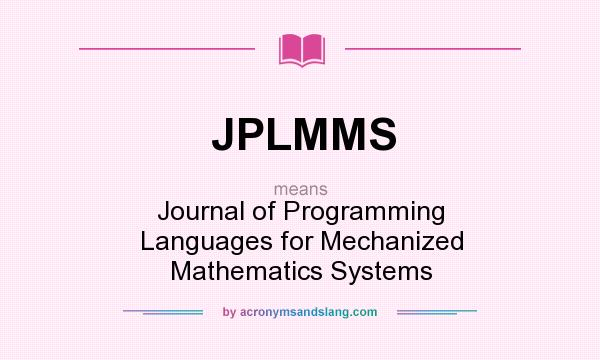 What does JPLMMS mean? It stands for Journal of Programming Languages for Mechanized Mathematics Systems
