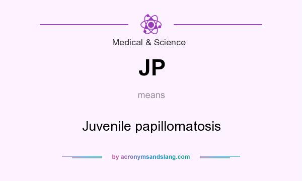 What does JP mean? It stands for Juvenile papillomatosis