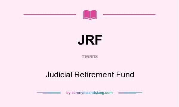 What does JRF mean? It stands for Judicial Retirement Fund