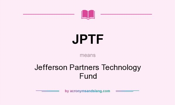 What does JPTF mean? It stands for Jefferson Partners Technology Fund