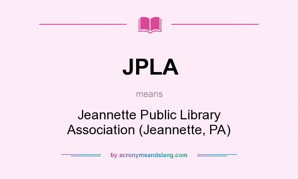 What does JPLA mean? It stands for Jeannette Public Library Association (Jeannette, PA)