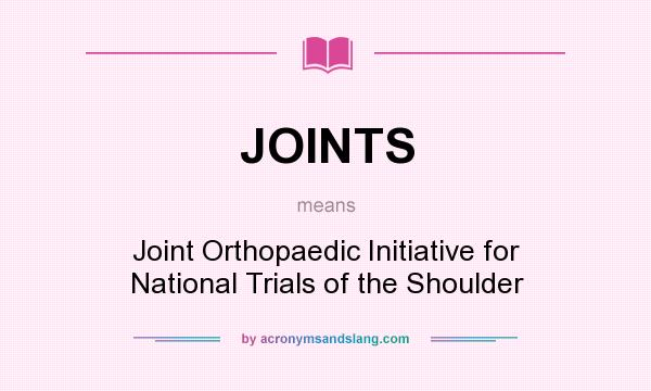 What does JOINTS mean? It stands for Joint Orthopaedic Initiative for National Trials of the Shoulder