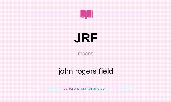 What does JRF mean? It stands for john rogers field