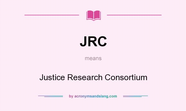 What does JRC mean? It stands for Justice Research Consortium