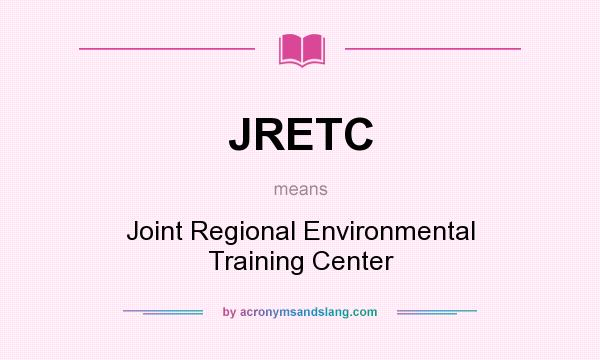 What does JRETC mean? It stands for Joint Regional Environmental Training Center