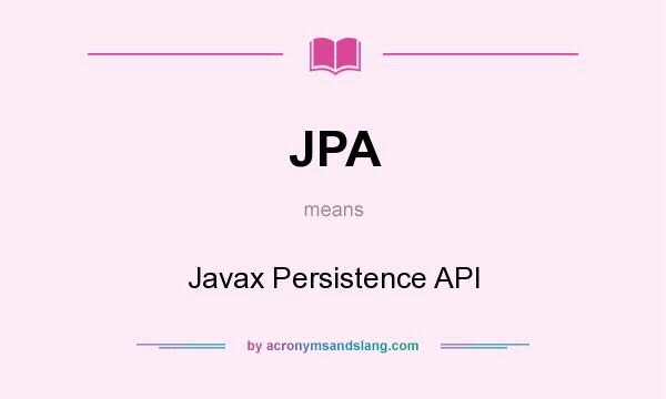 What does JPA mean? It stands for Javax Persistence API