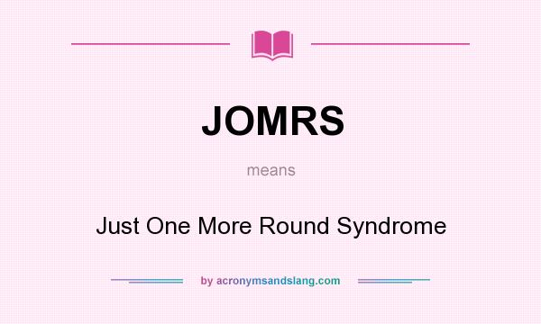 What does JOMRS mean? It stands for Just One More Round Syndrome